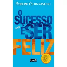 O Sucesso É Ser Feliz, De Shinyashiki, Roberto. Editora Gente Livraria E Editora Ltda., Capa Mole Em Português, 2012