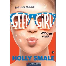 Geek Girl: Lindo De Viver (volume 3) - Holly Smale