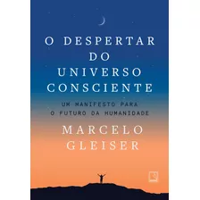 O Despertar Do Universo Consciente: Um Manifesto Para O Futuro Da Humanidade, De Marcelo Gleiser. Editorial Record, Tapa Mole, Edición 1 En Português, 2024