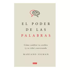 El Poder De Las Palabras Como Cambiar Tu Cerbro( Y Tu Vida) Conversando, De Mariano Sigman. Editorial Debate, Tapa Blanda En Español