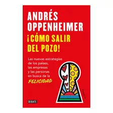 Como Salir Del Pozo, De Andres Oppenheimer. Editorial Debate, Tapa Blanda, Edición 1 En Español