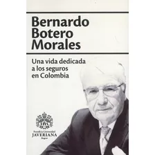 Una Vida Dedicada A Los Seguros En Colombia, De Bernardo Botero Morales. Editorial U. Javeriana, Tapa Blanda, Edición 2021 En Español