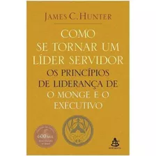 Livro - Como Se Tornar Um Servidor Lider; O Monge E O Execut