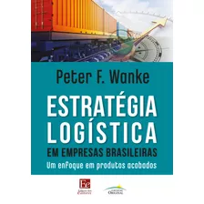 Estratégia Logística Em Empresas Brasileiras: Um Enfoque Em Produtos Acabados, De Wanke, Peter F.. Editora Dos Editores Eireli, Capa Mole Em Português, 2019