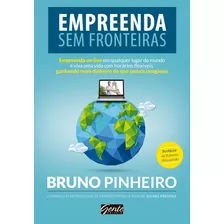 Empreenda Sem Fronteiras: Empreenda On-line Em Qualquer Lugar Do Mundo E Viva Uma Vida Com Horários Flexíveis Ganhando Mais Dinheiro Do Que Jamais Imaginou, De Pinheiro, Bruno. Editora Gente Livraria 