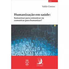 Humanização Em Saúde: Humanizar Para Comunicar Ou Comunic, De Valdir Cimino. Editora Contracorrente, Capa Mole Em Português