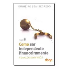 Como Ser Independente Financeiramente- Vol. 8