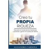 Crea  Tu  Propia   Riqueza -  Alejandro  Cardona. Nuevo
