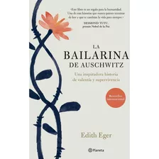 La Bailarina De Auschwitz, De Edith Eger. Editorial Planeta, Tapa Blanda En Español, 2018