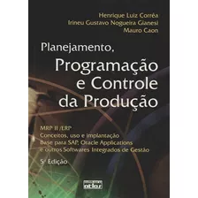 Livro Planejamento, Programação E Controle Da Produção Mrp Ll/ Erp Conceitos, Uso E Implementação Base Para Sap, Oracle Applications E Outros Softwares Integrados De Gestão De Henrique Luiz Correa 