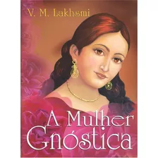 A Mulher Gnóstica, De V. M. Lakhsmi. Editora Mória, Capa Mole Em Português, 2010