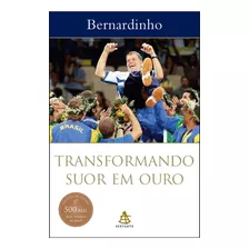 Transformando Suor Em Ouro Por Bernardinho 