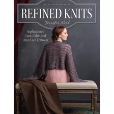 Libro: Refined Knits: Sophisticated Lace, Cable, And Aran La