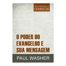 Livro O Poder Do Evangelho E Sua Mensagem - Paul Washer | Recuperando O Evangelho