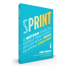 Sprint: O Método Usado No Google Para Testar E Aplicar Novas Ideias Em Apenas Cinco Dias, De Knapp, Jake. Editora Intrínseca Ltda., Capa Mole Em Português, 2017