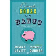 Cuando Robar Un Banco - Levitt, Dubner