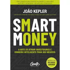 Smart Money: A Arte De Atrair Investidores E Dinheiro Inteligente Para Seu Negócio, De Kepler, João. Editora Gente Livraria E Editora Ltda., Capa Mole Em Português, 2018