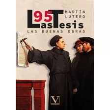 Las 95 Tesis Y Las Buenas Obras, De Martín Lutero