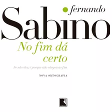 No Fim Dá Certo, De Sabino, Fernando. Editora Record Ltda., Capa Mole Em Português, 2020