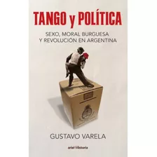 Tango Y Política, De Gustavo Varela. Editorial Ariel, Tapa Blanda En Español