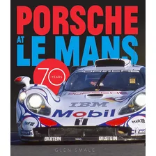 Porsche At Le Mans: 70 Years - Glen Smale - The Definitive Illustrated History Of Porsche's 70 Years Of Competition In The World's Greatest Motor Race - Livro Importado Em Inglês - Capa Dura - Novo