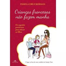 Livro Crianças Francesas Não Fazem Manha, De Druckerman, Pamela. Editora Schwarcz Sa, Capa Mole Em Português, 2013