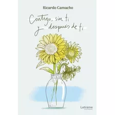 Contigo, Sin Ti Y Después De Ti, De Ricardo Mauricio Camacho Ramírez. Editorial Letrame, Tapa Blanda En Español, 2023