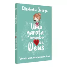 Uma Garota Segundo O Coração De Deus: Vivendo Uma Aventura Com Jesus, De Elizabeth George. Editora Casa Publicadora Das Assembleias De Deus, Capa Mole Em Português, 2020