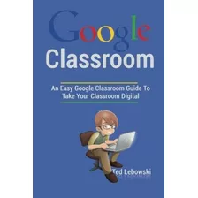 Book : Google Classroom An Easy Google Classroom Guide To..