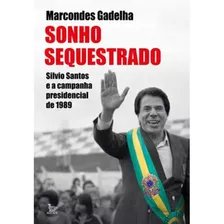 Sonho Sequestrado: Silvio Santos E A Campanha Presidencial De 1989, De Gadelha, Marcondes. Editora Urbana Ltda, Capa Mole Em Português, 2020