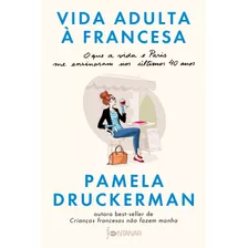 Vida Adulta À Francesa: O Que A Vida E Paris Me Ensinaram Nos Últimos 40 Anos, De Druckerman, Pamela. Editora Schwarcz Sa, Capa Mole Em Português, 2018