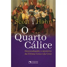 O Quarto Cálice: Desvendando O Mistério Da Última Ceia E Da Cruz, De Hahn, Scott. Quadrante Editora, Capa Mole Em Português, 2020