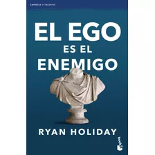 El Ego Es El Enemigo / Ryan Holiday