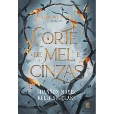 Corte De Mel E Cinzas: Livro 1 Da Série Mel E Gelo: Livro 1 Da Série Mel E Gelo, De Kelly Shannon; St. Clare. Editora Astral Cultural, Capa Mole, Edição 1 Em Português, 2023