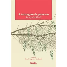 A Tatuagem De Passaro - 1ªed.(2022), De Dunya Mikhail. Editora Tabla, Capa Mole, Edição 1 Em Português, 2022