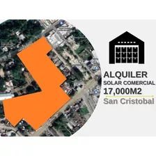 Alquiler Terreno Comercial 17,000 M2, San Cristobal Cerca De