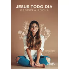 Jesus Todo Dia: Encontrese Com Deus Todos Os Dias E Deixe O Amor Transbordar Na Sua Vida, De Rocha, Gabriela. Editora Gente Livraria E Editora Ltda., Capa Mole Em Português, 2019