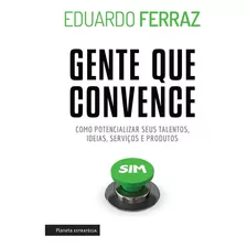 Gente Que Convence, De Ferraz, Eduardo. Editora Planeta Do Brasil Ltda., Capa Mole Em Português, 2017