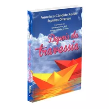 Depois Da Travessia, De Médium: Francisco Cândido Xavier / Ditado Por: Espíritos Diversos / Organizado Por: Geraldo Lemos Ne., Vol. Não Aplica. Editora Didier, Capa Mole Em Português, 2013