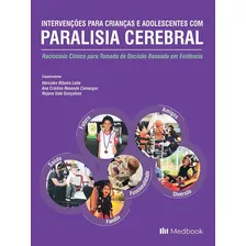 Livro: Intervenções Para Crianças E Adolescentes Com Paralisia Cerebral - Raciocínio Clínico Para Tomada De Decisão Baseada Em Evidência - Hércules R. Leite, Ana Cristina R. Camargos, Rejane Gonçalves