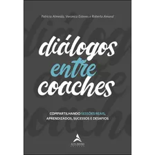 Diálogos Entre Coaches: Compartilhando Sessões Reais, Aprendizados, Sucessos E Desafios, De Patricia Almeida, Veronica Esteves E Roberta Amaral. Starling Alta Editora E Consultoria Eireli, Capa Mole 