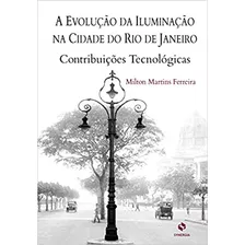 A Evolução Da Iluminação Na Cidade Do Rio De Janeiro De Milton Martins Ferreira Pela Synergia (2009)