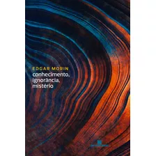 Conhecimento, Ignorância, Mistério, De Morin, Edgar. Editora Bertrand Brasil Ltda., Capa Mole Em Português, 2020