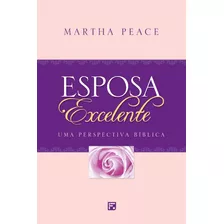 Livro Esposa Excelente - Martha Peace | Editora Fiel