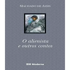 Alienista E Outros Contos, O: Alienista E Outros Contos, O, De Assis, Machado De. Editora Moderna - Paradidatico, Capa Mole Em Português