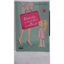 Livro - Mamãe Vai Trabalhar E Volta Já - Inês De Castro