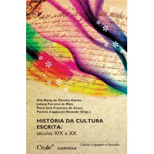 História Da Cultura Escrita - Séculos Xix E Xx, De Galvão, Ana Maria De Oliveira/ Melo, Juliana Ferreira De/ Souza, Maria José Francisco De/ Resende, Patrícia Cappucio. Autêntica Editora Ltda., Ca