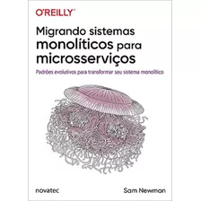 Migrando Sistemas Monolíticos Para Microsserviços, De Sam Newman. Novatec Editora, Capa Mole Em Português, 2020