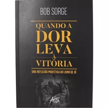 Quando A Dor Leva À Vitória Livro | Bob Sorge | Atos 