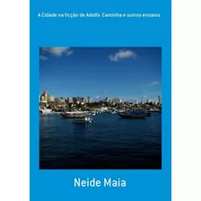 Livro A Cidade Na Ficção De Adolfo Caminha E Outros Ensaios